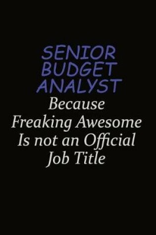 Cover of Senior Budget Analyst Because Freaking Awesome Is Not An Official Job Title