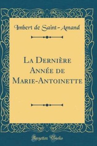 Cover of La Dernière Année de Marie-Antoinette (Classic Reprint)