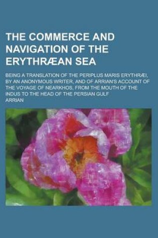 Cover of The Commerce and Navigation of the Erythraean Sea; Being a Translation of the Periplus Maris Erythraei, by an Anonymous Writer, and of Arrian's Accoun