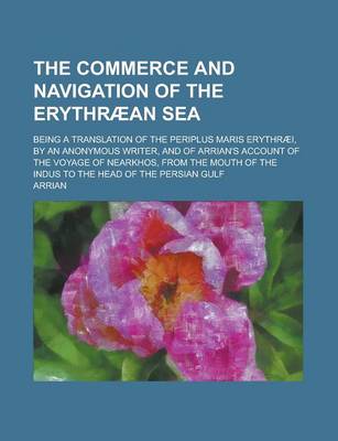 Book cover for The Commerce and Navigation of the Erythraean Sea; Being a Translation of the Periplus Maris Erythraei, by an Anonymous Writer, and of Arrian's Accoun