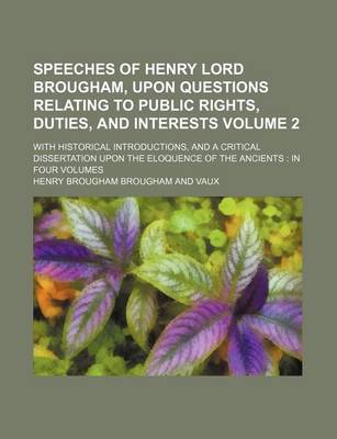 Book cover for Speeches of Henry Lord Brougham, Upon Questions Relating to Public Rights, Duties, and Interests Volume 2; With Historical Introductions, and a Critical Dissertation Upon the Eloquence of the Ancients