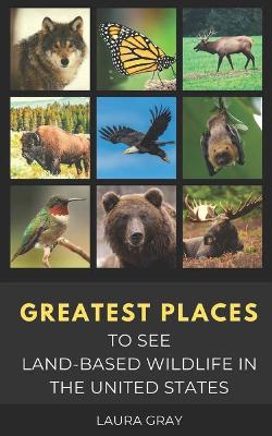 Cover of Greatest Places to See Land-Based Wildlife in the United States