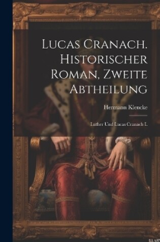 Cover of Lucas Cranach. Historischer Roman, Zweite Abtheilung