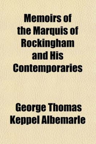 Cover of Memoirs of the Marquis of Rockingham and His Contemporaries (Volume 1); With Original Letters and Documents Now First Published by George Thomas, Earl of Ablemarle