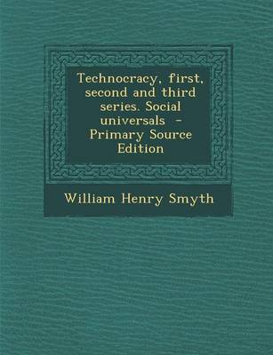 Book cover for Technocracy, First, Second and Third Series. Social Universals - Primary Source Edition