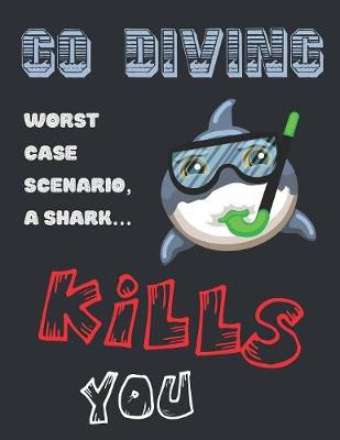 Book cover for Go Diving. Worst Case Scenario, a Shark...Kills You