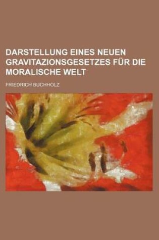 Cover of Darstellung Eines Neuen Gravitazionsgesetzes Fur Die Moralische Welt