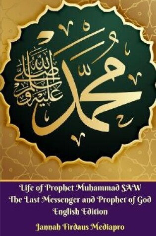 Cover of Life of Prophet Muhammad SAW The Last Messenger and Prophet of God English Edition