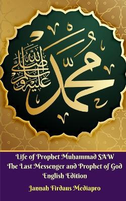 Book cover for Life of Prophet Muhammad SAW The Last Messenger and Prophet of God English Edition