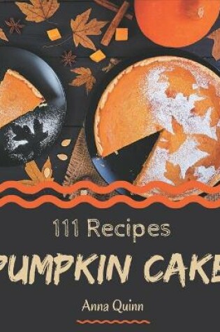 Cover of 111 Pumpkin Cake Recipes