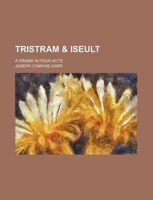 Book cover for Tristram & Iseult; A Drama in Four Acts