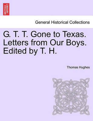 Book cover for G. T. T. Gone to Texas. Letters from Our Boys. Edited by T. H.