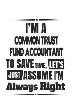 Cover of I'm A Common Trust Fund Accountant To Save Time, Let's Just Assume I'm Always Right