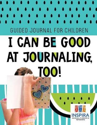 Book cover for I Can Be Good at Journaling, too! Guided Journal for Children