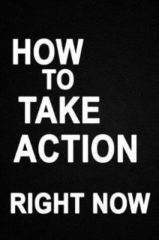 Cover of How to Take Action Right Now