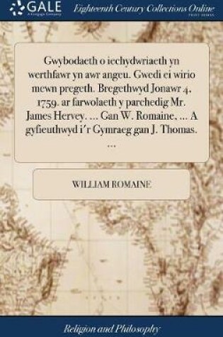 Cover of Gwybodaeth O Iechydwriaeth Yn Werthfawr Yn Awr Angeu. Gwedi Ei Wirio Mewn Pregeth. Bregethwyd Jonawr 4, 1759. AR Farwolaeth y Parchedig Mr. James Hervey. ... Gan W. Romaine, ... a Gyfieuthwyd I'r Gymraeg Gan J. Thomas. ...