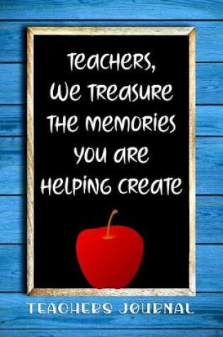 Cover of Teachers, We Treasure the Memories You Are Helping Create