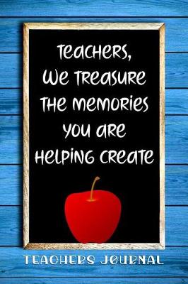 Book cover for Teachers, We Treasure the Memories You Are Helping Create