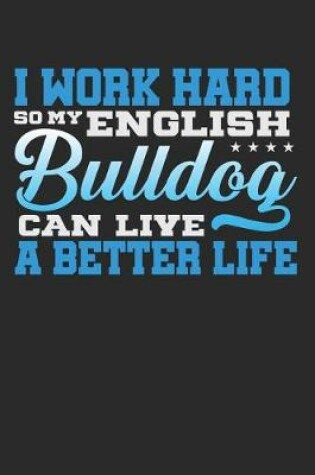 Cover of I Work Hard So My English Bulldog Can Live a Better Life