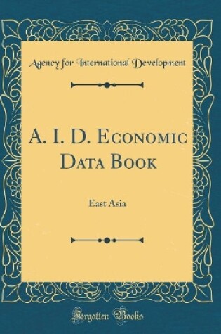 Cover of A. I. D. Economic Data Book: East Asia (Classic Reprint)