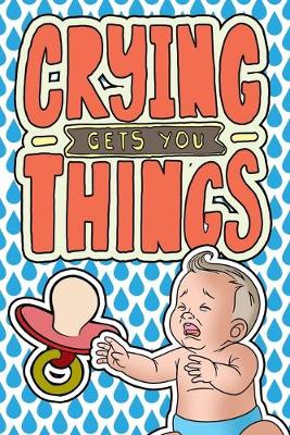 Book cover for Crying Gets You Things