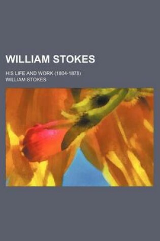 Cover of William Stokes; His Life and Work (1804-1878)