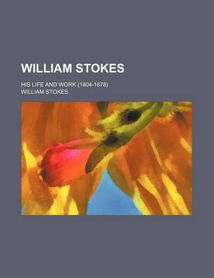 Book cover for William Stokes; His Life and Work (1804-1878)