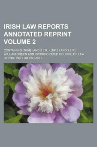 Cover of Irish Law Reports Annotated Reprint; Containing [1894] I and 2 I. R. - [1912 I and 2 I. R.] Volume 2