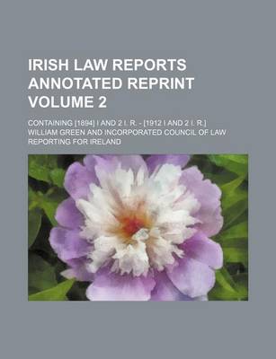 Book cover for Irish Law Reports Annotated Reprint; Containing [1894] I and 2 I. R. - [1912 I and 2 I. R.] Volume 2