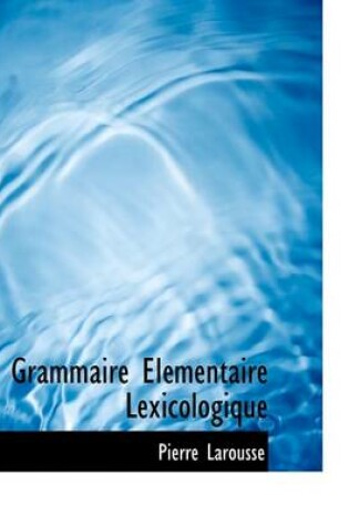 Cover of Grammaire Elementaire Lexicologique