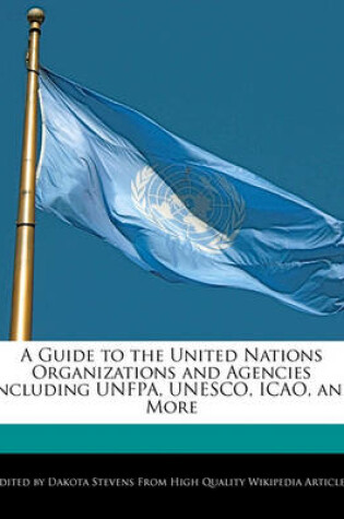 Cover of A Guide to the United Nations Organizations and Agencies Including Unfpa, UNESCO, Icao, and More