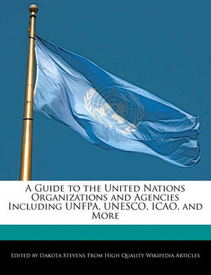 Book cover for A Guide to the United Nations Organizations and Agencies Including Unfpa, UNESCO, Icao, and More