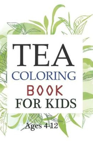 Cover of Tea Coloring Book For Kids Ages 4-12