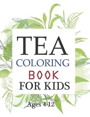 Book cover for Tea Coloring Book For Kids Ages 4-12