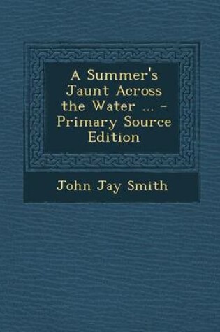 Cover of A Summer's Jaunt Across the Water ... - Primary Source Edition