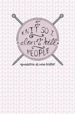 Cover of I Knit so I Don't Kill People! Quaderno di una Knitter.