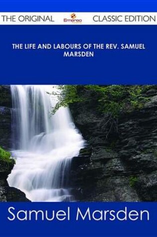 Cover of The Life and Labours of the REV. Samuel Marsden - The Original Classic Edition