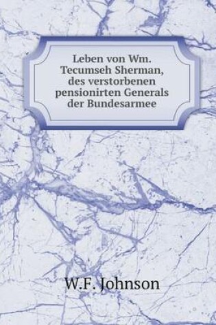 Cover of Leben von Wm. Tecumseh Sherman, des verstorbenen pensionirten Generals der Bundesarmee