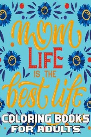 Cover of Mom Life is The Best Life Coloring Books For Adults