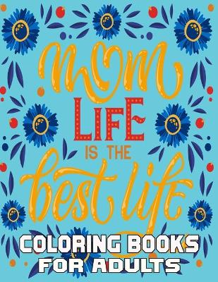 Book cover for Mom Life is The Best Life Coloring Books For Adults