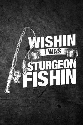 Book cover for Wishin I Was Sturgeon Fishin