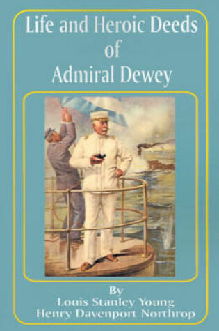 Cover of Life and Heroic Deeds of Admiral Dewey