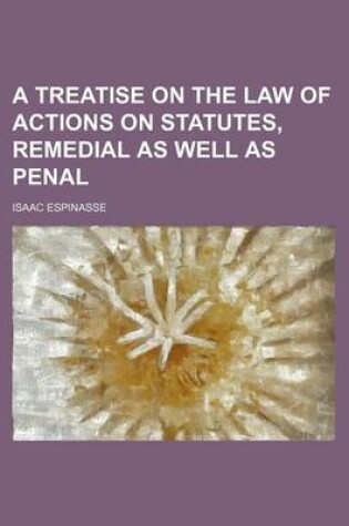 Cover of A Treatise on the Law of Actions on Statutes, Remedial as Well as Penal