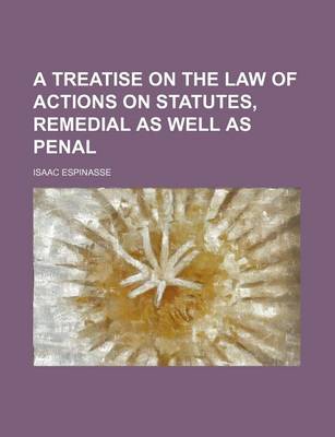 Book cover for A Treatise on the Law of Actions on Statutes, Remedial as Well as Penal