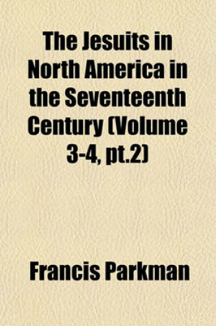 Cover of The Jesuits in North America in the Seventeenth Century (Volume 3-4, PT.2)