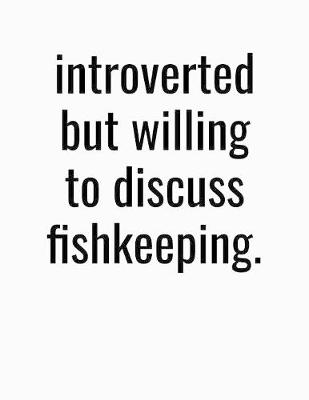 Book cover for Introverted But Willing To Discuss Fishkeeping