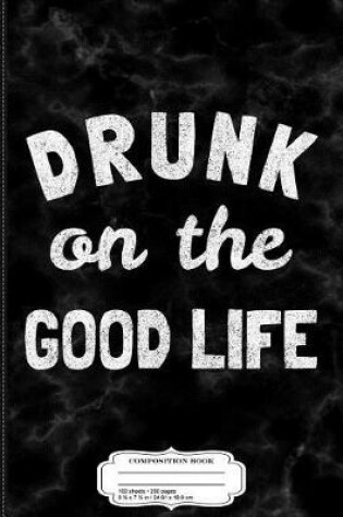 Cover of Drunk on the Good Life Composition Notebook