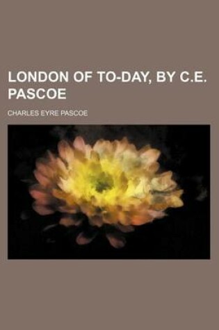 Cover of London of To-Day, by C.E. Pascoe