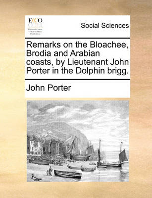 Book cover for Remarks on the Bloachee, Brodia and Arabian coasts, by Lieutenant John Porter in the Dolphin brigg.