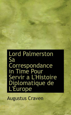 Book cover for Lord Palmerston Sa Correspondance in Time Pour Servir A L'Histoire Diplomatique de L'Europe